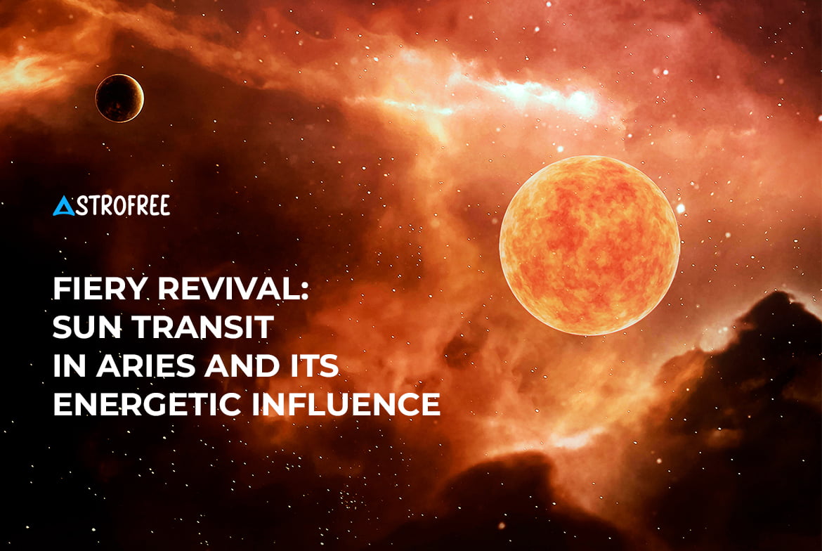 Fiery Revival Sun Transit in Aries and Its Energetic Influence Astrofree